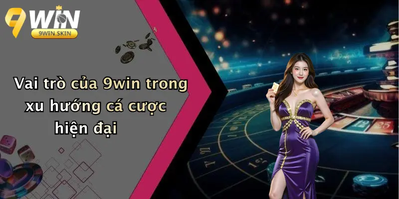 Vai trò của 9win trong xu hướng cá cược hiện đại